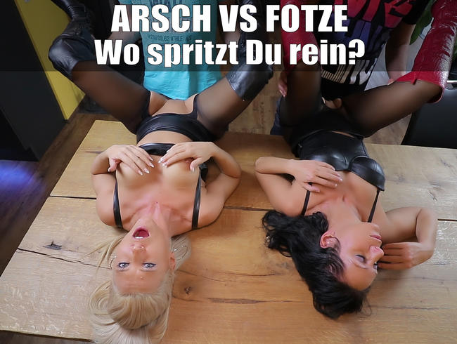 Arsch vs. Fotze! Wo spritzt Du ab?