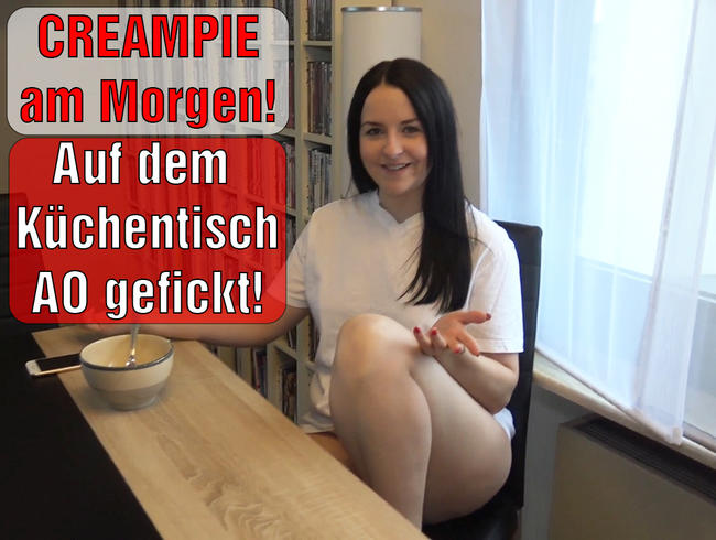 CREAMPIE am Morgen! Auf dem Küchentisch AO gefickt!