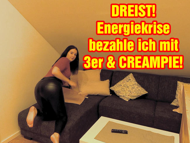 DREIST! Energiekrise bezahle ich mit 3er & Creampie!