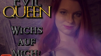 EVIL QUEEN – Wichs auf Mich!