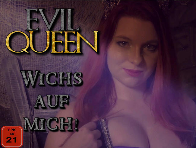 EVIL QUEEN – Wichs auf Mich!