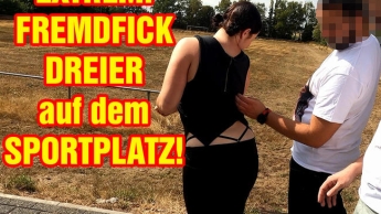 EXTREM! FREMDFICK DREIER auf dem Sportplatz!