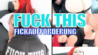 FUCK THIS- die Fickaufforderung