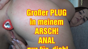 Großer PLUG in meinem ARSCH! ANAL nur für dich!