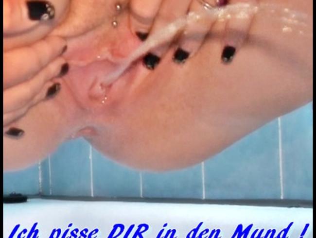 Ich pisse DIR in den Mund