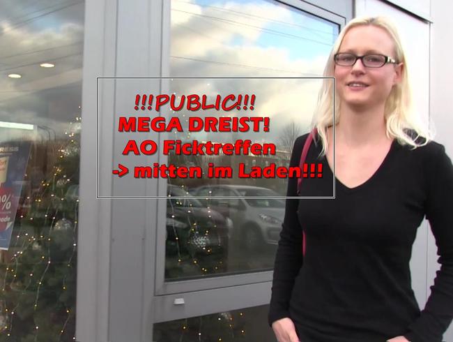 MEGA DREIST! PUBLIC AO Ficktreffen! Mitten im Laden gefickt!!!