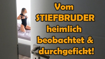 OMG! Vom Stiefbruder heimlich beobachtet und durchgefickt!