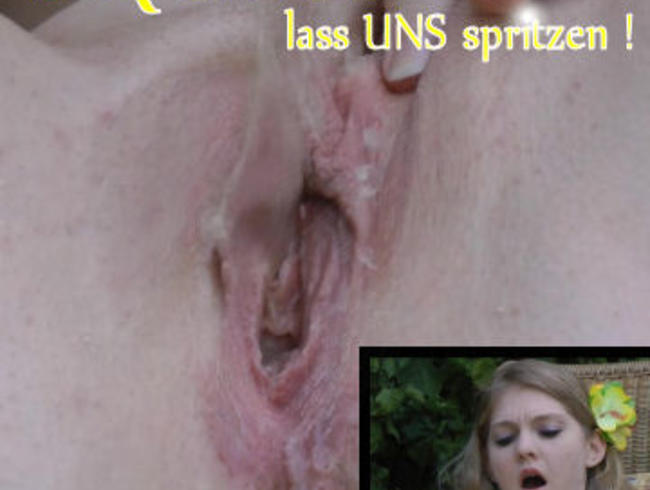 SQUIRT – lass UNS spritzen ! Fast Hautnah !!