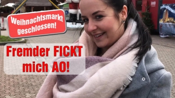 Weihnachtsmarkt geschlossen! Fremder FICKT mich AO!