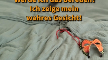 Werde ich das bereuen? Ich zeige mein wahres Gesicht!