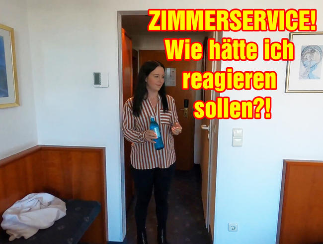 ZIMMERSERVICE! Wie hätte ich reagieren sollen?