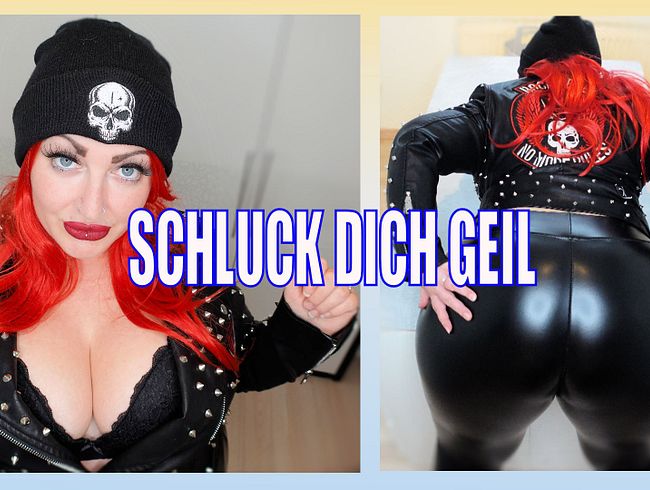 SCHLUCK DICH GEIL